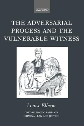 The Adversarial Process and the Vulnerable Witness (Oxford Monographs on Criminal Law and Justice)