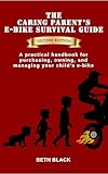  The Caring Parent\'s E-Bike Survival Guide, Second Edition: A practical handbook for purchasing, owning, and managing your child\'s e-bike (English Edition)