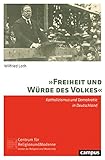  Freiheit und Würde des Volkes: Katholizismus und Demokratie in Deutschland (Religion und Moderne 13)