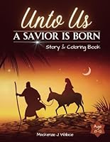Unto Us A Savior is Born: Birth of Jesus Story and Coloring Book for kids B0CW7VZCVL Book Cover