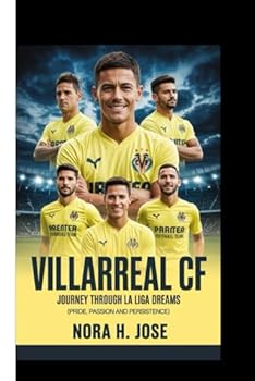 VILLARREAL CF BOOK: Journey Through La Liga Dreams (Pride, Passion and Persistence)