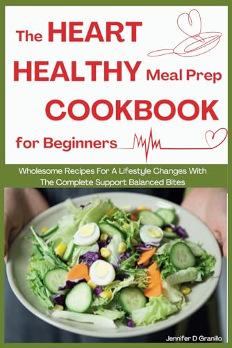 The Heart Healthy Meal Prep Cookbook for Beginners: Wholesome Recipes For A Lifestyle Changes With The Complete Support Balanced Bites