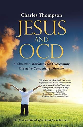 Jesus and Ocd: A Christian Workbook for Overcoming Obsessive Compulsive Disorder Kindle Edition
