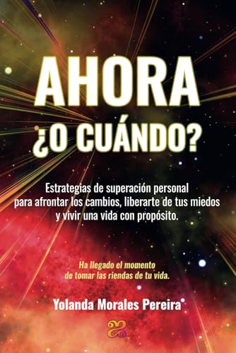 Ahora ¿o cuándo?: Estrategias de superación personal para afrontar los cambios, liberarte de tus miedos y vivir una vida con propósito (Toma las ... y resiliencia para una vida con propósito.)