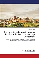 Barriers that Impact Hmong Students in Post-Secondary Education: Understanding the Barriers that Hmong Students Face from a Multidimensional Framework 3659772135 Book Cover