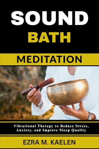 SOUND BATH MEDITATION: Vibrational Therapy to Reduce Stress, Anxiety, and