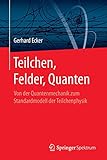 Teilchen, Felder, Quanten: Von der Quantenmechanik zum Standardmodell der Teilchenphysik - Gerhard Ecker