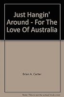 Just hangin' around for the love of Australia 0959669000 Book Cover