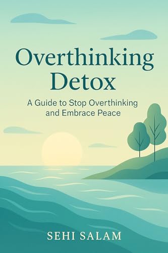 Overthinking Detox: Real-Life Lessons to Stop Overthinking and Start Living with Confidence, Clarity, and Calm
