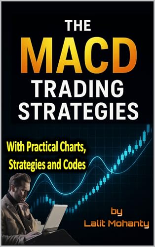 The MACD Trading Strategies: With Practical Charts, Strategies and Codes (Advanced Trading Strategies Series Book 5)