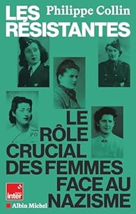 Les Résistantes : Le rôle crucial des femmes face au nazisme par Collin