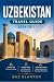 UZBEKISTAN TRAVEL GUIDE 2026-2027: Navigate Samarkand, Bukhara, and Tashkent with Confidence