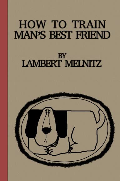 HOW TO TRAIN MAN'S BEST FRIEND      Hardcover – December 23, 2010