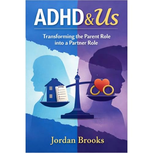 From Parent to Partner: The ADHD Marriage Playbook Tools, Scripts, and Strategies to Stop Parenting Your ADHD Spouse, Share t