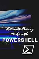 Automate boring tasks with Powershell: SysAdmin notebook with motivation quote and Powershell syntax examples - 110 pages (82 blank pages for notes) 1660239796 Book Cover