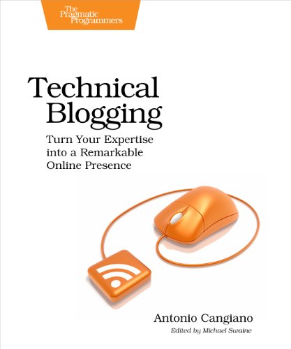 Technical Blogging: Turn Your Expertise into a Remarkable Online ...