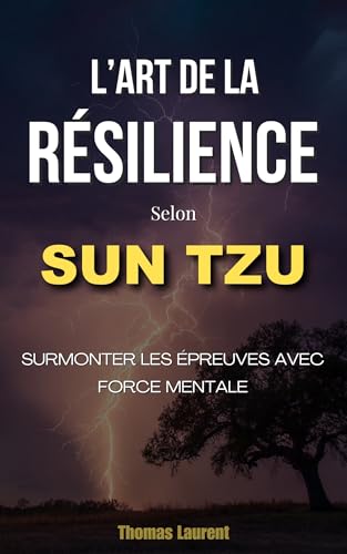 L'Art de la Résilience selon Sun Tzu: Surmonter les Épreuves avec...