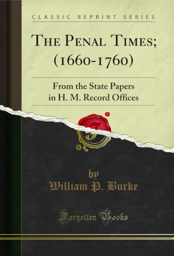 The Penal Times; (1660-1760): From the State Papers in H. M. Record Offices (Classic Reprint) (English Edition)