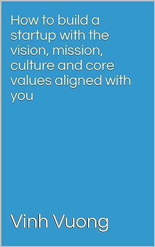 How to build a startup with the vision, mission, culture and core...