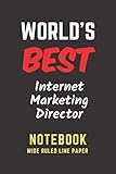 World's Best Internet Marketing Director Notebook: Wide Ruled Line Paper. Perfect Gift/Present for any occasion. Appreciation, Retirement, Year End, ... Anniversary, Father's Day, Mother's Day