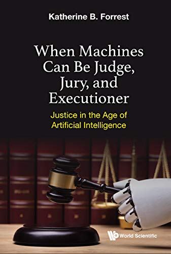 When Machines Can Be Judge, Jury, And Executioner: Justice In The Age Of Artificial Intelligence