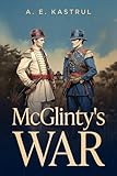 McGlinty's War: Is It Safe Being a Union Army Cook in the Civil War? Don't Bet on It!