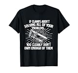 If Clamps aren't Solving All of Your Problems - Woodworking T-Shirt