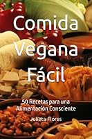 Comida Vegana Fácil: 50 Recetas para una Alimentación Consciente (Spanish Edition) B0C2SCKWPX Book Cover