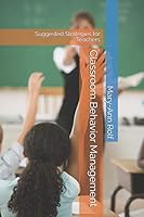 Classroom Behavior Management: Suggested Strategies for Teachers 1522044337 Book Cover