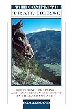 Complete Trail Horse: Selecting, Training, and Enjoying Your Horse in the Backcountry