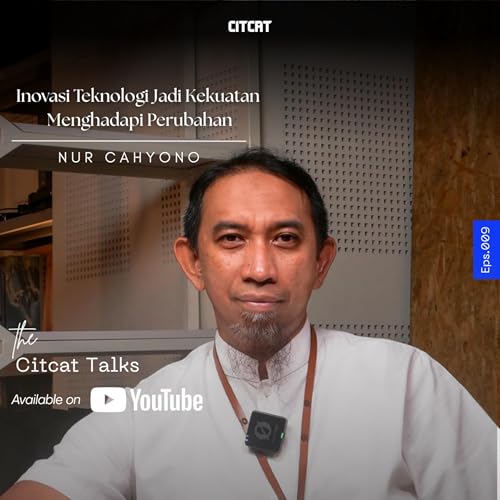 Inovasi Teknologi Jadi Kekuatan Menghadapi Perubahan | Anung - the Citcat Talks Eps.09