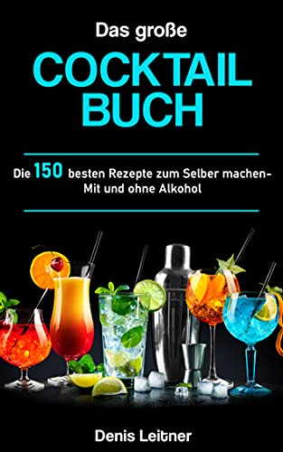 Das große Cocktail Buch : Die 150 besten Rezepte zum Selber machen – Mit und ohne Alkohol