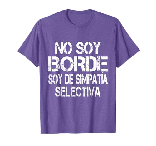 No Soy Borde Soy De Simpatía Selectiva - Dicho Divertido Camiseta