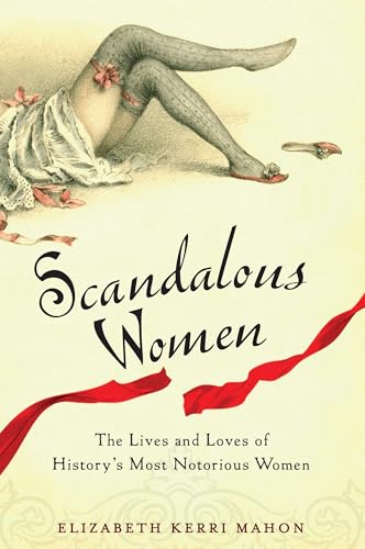 Scandalous Women: The Lives and Loves of History's Most Notorious Women