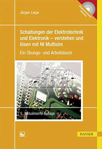 Schaltungen der Elektrotechnik und Elektronik – verstehen und lösen mit NI Multisim: Ein Übungs- Schaltungen der Elektrotechnik und Elektronik – verstehen und lösen mit NI Multisim: Ein Übungs-