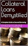 Collateral Loans Demystified: A Complete Guide to Secured Borrowing (English Edition)