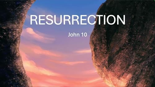 Resurrection &ndash; John 10