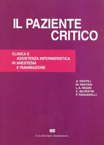 Il paziente critico. Clinica e assistenza infermieristica in anestesia e rianimazione