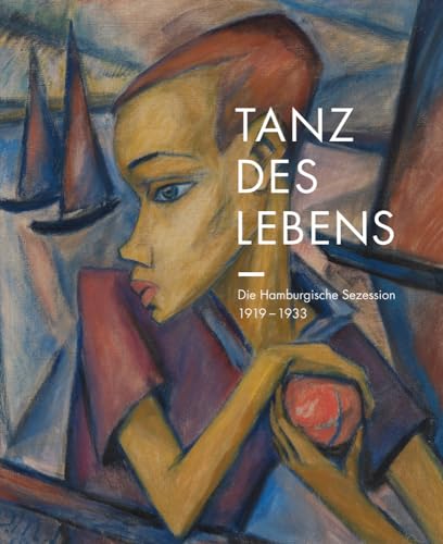 Tanz des Lebens: Die Hamburgische Sezession 1919–1933