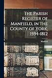  The Parish Register of Manfield, in the County of York, 1594-1812