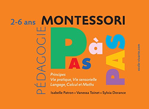 Principes, Vie pratique, Vie sensorielle, Langage, Calcul 2-6 ans (Montessori pas à pas) (French Ed Principes, Vie pratique, Vie sensorielle, Langage, Calcul 2-6 ans (Montessori pas à pas) (French Ed