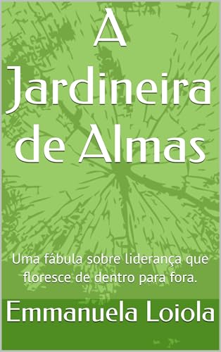A Jardineira de Almas: Uma fábula sobre liderança que floresce de dentro para fora.