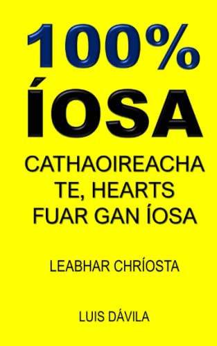 100% ÍOSA: CATHAOIREACHA TE, HEARTS FUAR GAN ÍOSA (Irish Edition)