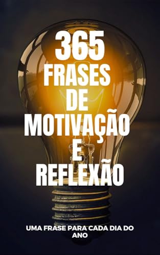 365 FRASES DE MOTIVAÇÃO E REFLEXÃO: uma frase para cada dia do ano