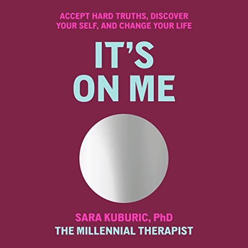 It's On Me: Accept Hard Truths, Discover Your Self, and Change Your Life