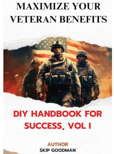 Maximize Your Veteran Benefits: DIY Handbook For Success, Vol. I: