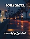 Doha Qatar Images Coffee Table Book for All : Beautiful Pictures Tour Generated By AI for Relaxing & Meditation, for Travel & Cityscape Lovers, & for Generate Unique & Innovative Artworks, Pushing The Boundaries of Traditional Artistic Creation.