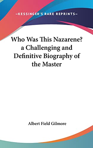 Who Was This Nazarene? a Challenging and Definitive Biography of the Master