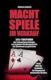 Machtspiele im Verkauf: 101+ Taktiken der Verkaufspsychologie, um in jedem Kundengespräch die Oberhand zu gewinnen