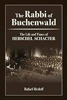 The Rabbi of Buchenwald - The Life and Times of Herschel Schacter 1602804265 Book Cover